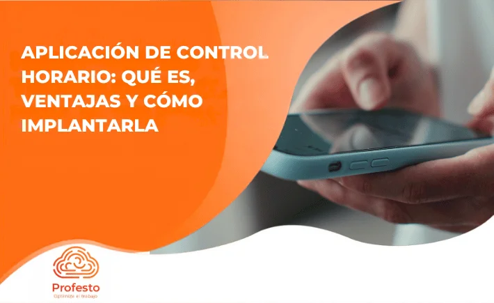 Aplicación de control horario: qué es, ventajas y cómo implantarla (sin complicarte) 