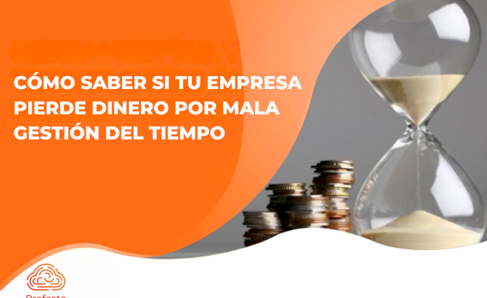 Cómo saber si tu empresa pierde dinero por mala gestión del tiempo 