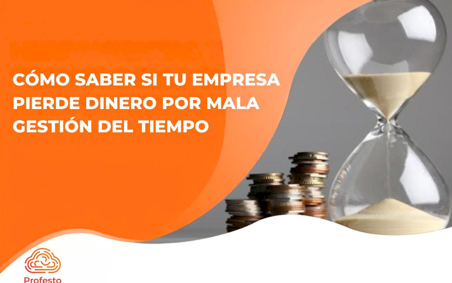 Cómo saber si tu empresa pierde dinero por mala gestión del tiempo